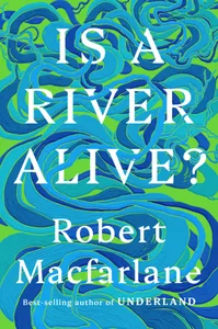 Egg Rock Readers: Is a River Alive? by Robert Macfarlane